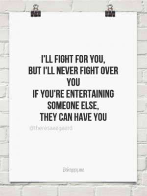 ll fight for you, but i'll never fight over you if you're ...