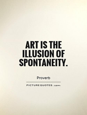 Art is the illusion of spontaneity Picture Quote #1