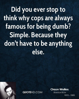 Did you ever stop to think why cops are always famous for being dumb ...