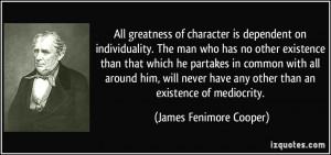 All greatness of character is dependent on individuality. The man who ...