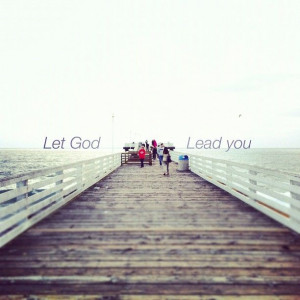 Let God lead you.
