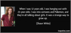 When I was 12 years old, I was hanging out with 23-year-olds. I was ...