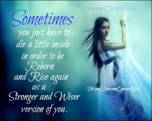 ... die a little inside in order to be reborn and rise again as a stronger