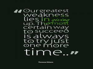 ... way to succeed is always to try just one more time. @Thomas Edison