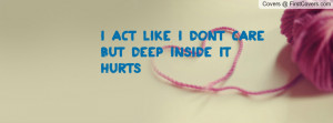 ACT LIKE I DONT CARE BUT DEEP INSIDE Profile Facebook Covers