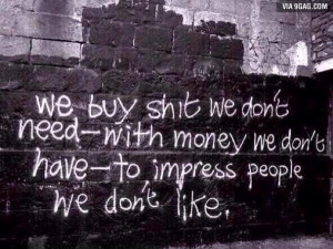 ... don't need with money we don't have to impress people we don't like