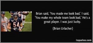 Brian said, 'You made me look bad.' I said, 'You make my whole team ...