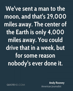 We've sent a man to the moon, and that's 29,000 miles away. The center ...