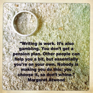 Writing quote. Writing is work. Margaret Atwood is one of my favourite ...