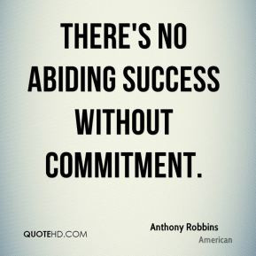 There's no abiding success without commitment. - Anthony Robbins