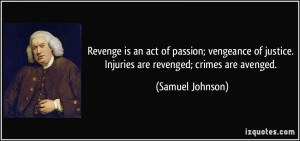 Revenge is an act of passion; vengeance of justice. Injuries are ...