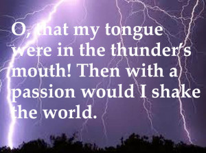 that my tongue were in the thunder’s mouth!