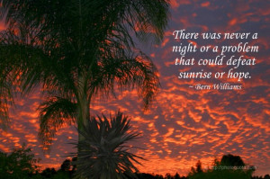 ... night or a problem that could defeat sunrise or hope. ~ Bern Williams