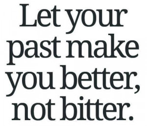 Quotes] Let your past make you better, not bitter.