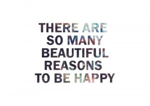Motivational Quotes - There are so many beautiful reasons to be happy.