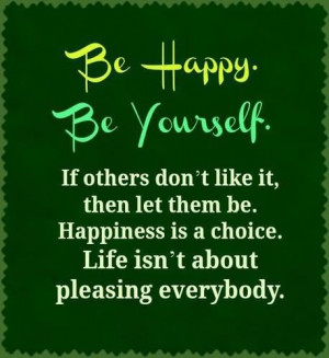 ... Is a Choice. Life Isn’t About Pleasing Everybody ~ Happiness Quote