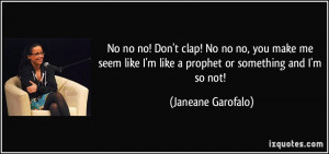 ... me seem like I'm like a prophet or something and I'm so not! - Janeane