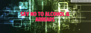 SAY NO TO ALCOHOL & ARREARS Profile Facebook Covers