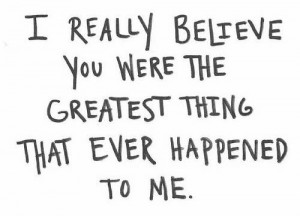 You are the greatest thing that ever happened to me
