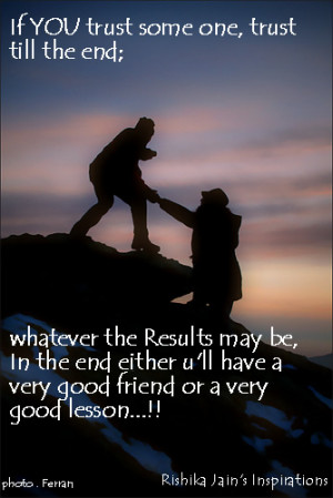 ... In the end you will have a very good friend or a very good lesson