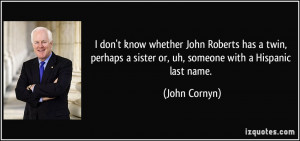 ... sister or, uh, someone with a Hispanic last name. - John Cornyn