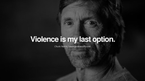 Chuck Norris Quotes, Facts and Jokes Violence is my last option.