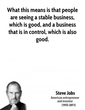 What this means is that people are seeing a stable business, which is ...