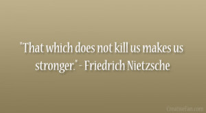 That which does not kill us makes us stronger.” – Friedrich ...