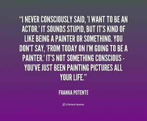 quote Franka Potente i never consciously said i want to 208249 png