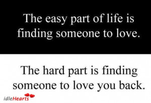 The easy part of life is finding someone to love. The hard part is ...