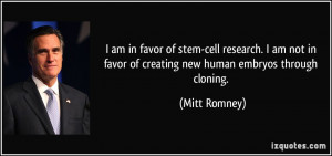 ... in favor of creating new human embryos through cloning. - Mitt Romney