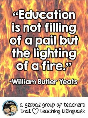 ... the filling of a pail but the lighting of a fire. William Butler Yeats