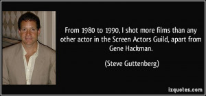 From 1980 to 1990, I shot more films than any other actor in the ...