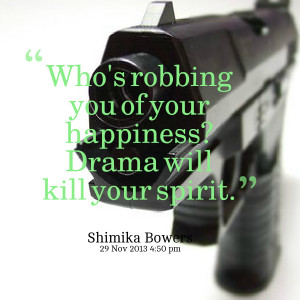 Quotes Picture: who's robbing you of your happiness? drama will kill ...