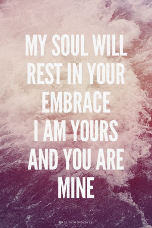 My soul will rest in Your embrace I am Yours and You are mine | Viony ...