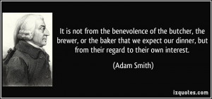 ... our dinner, but from their regard to their own interest. - Adam Smith