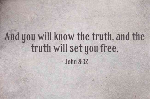 John 8:32 “And you will know the truth, and the truth will set you ...