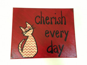Cherish Every Day CAT Hand Painted Quote on 8 x 10 Canvas on Etsy, $20 ...