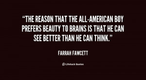 The reason that the all-American boy prefers beauty to brains is that ...