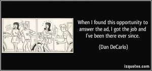 ... the ad, I got the job and I've been there ever since. - Dan DeCarlo