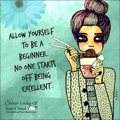 beginner. No one starts off being excellent. ..._More fantastic quotes ...