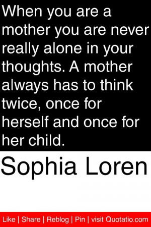 Sophia Loren - When you are a mother you are never really alone in ...