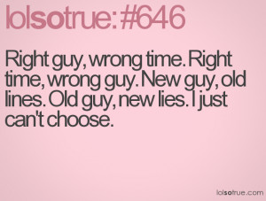 Right guy, wrong time. Right time, wrong guy. New guy, old lines. Old ...