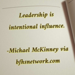 Leadership is intentional influence. -Michael McKinney via bfhsnetwork ...