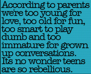 According To Parents We’re Too Young For Love Too Old For Fun Too ...