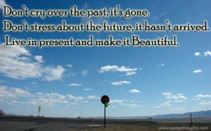 Life Quotes-Thoughts-Past-Future-Present-Cry-Stress-Beautiful-Best
