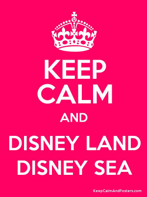 Keep Calm and DISNEY LAND DISNEY SEA Poster - I know it doesn't make ...