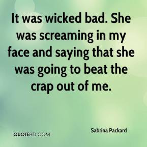 Sabrina Packard - It was wicked bad. She was screaming in my face and ...