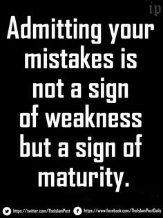 Admitting your mistakes is not a sign of weakness but a sign of ...
