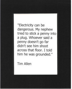 Tim Allen Quote - Black Mat. Electricity can be dangerous. My nephew ...
